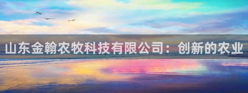 山东金翰农牧科技有限公司：创新的农业