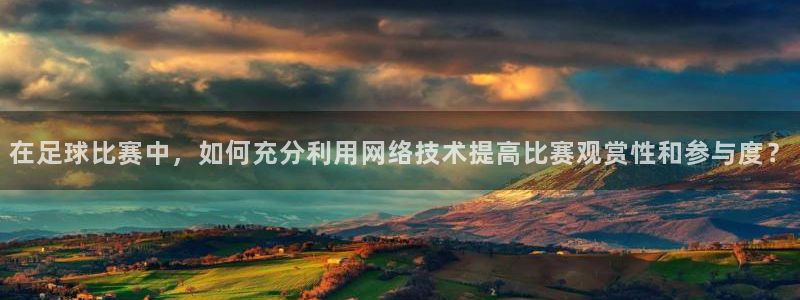 在足球比赛中，如何充分利用网络技术提高比赛观赏性和参与度？